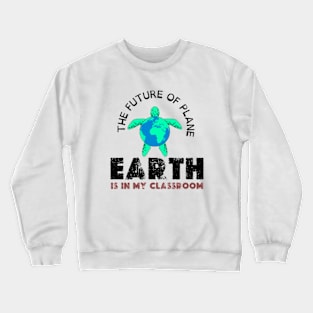 THE FUTURE OF PLANE EARTH IS IN MY CLASSROOM Crewneck Sweatshirt